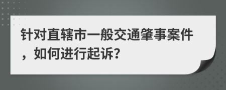 针对直辖市一般交通肇事案件，如何进行起诉？