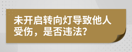 未开启转向灯导致他人受伤，是否违法？