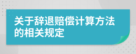 关于辞退赔偿计算方法的相关规定