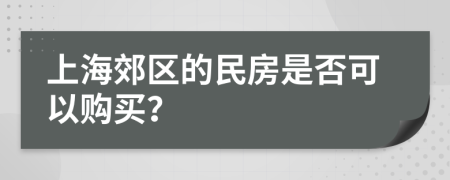 上海郊区的民房是否可以购买？