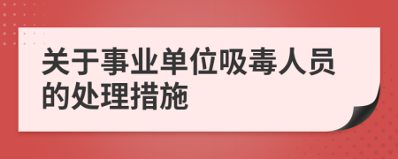 关于事业单位吸毒人员的处理措施