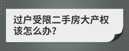 过户受限二手房大产权该怎么办？