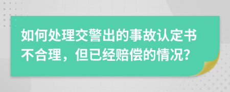 如何处理交警出的事故认定书不合理，但已经赔偿的情况？