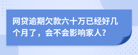网贷逾期欠款六十万已经好几个月了，会不会影响家人？