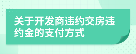 关于开发商违约交房违约金的支付方式