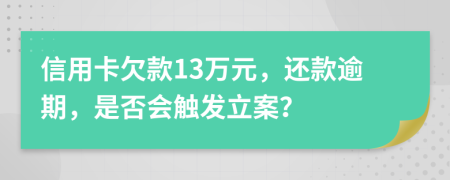 信用卡欠款13万元，还款逾期，是否会触发立案？
