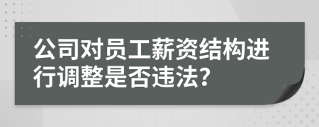 公司对员工薪资结构进行调整是否违法？