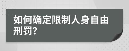 如何确定限制人身自由刑罚？