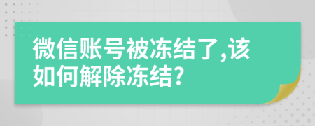 微信账号被冻结了,该如何解除冻结?
