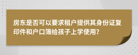 房东是否可以要求租户提供其身份证复印件和户口簿给孩子上学使用？