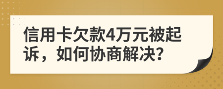 信用卡欠款4万元被起诉，如何协商解决？