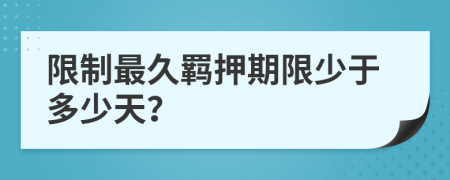 限制最久羁押期限少于多少天？