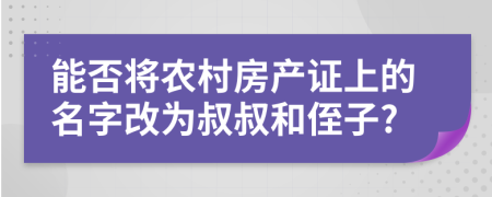 能否将农村房产证上的名字改为叔叔和侄子?