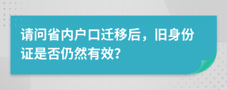 请问省内户口迁移后，旧身份证是否仍然有效？