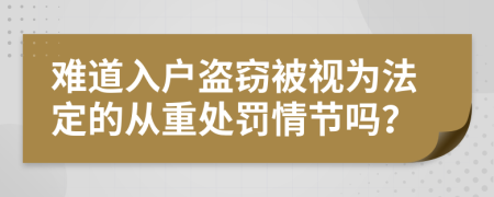 难道入户盗窃被视为法定的从重处罚情节吗？