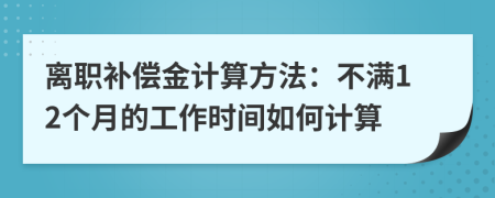 离职补偿金计算方法：不满12个月的工作时间如何计算
