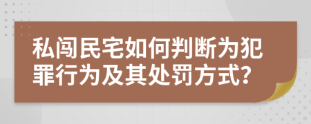 私闯民宅如何判断为犯罪行为及其处罚方式？