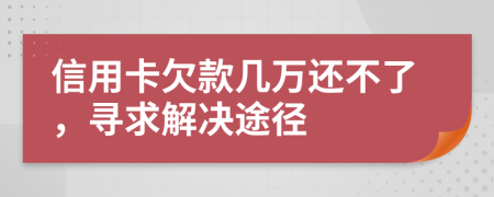 信用卡欠款几万还不了，寻求解决途径
