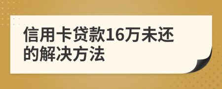 信用卡贷款16万未还的解决方法