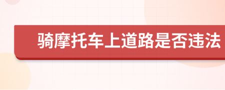 骑摩托车上道路是否违法