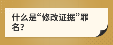 什么是“修改证据”罪名？