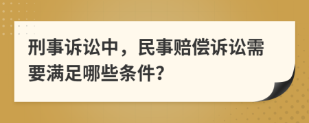 刑事诉讼中，民事赔偿诉讼需要满足哪些条件？
