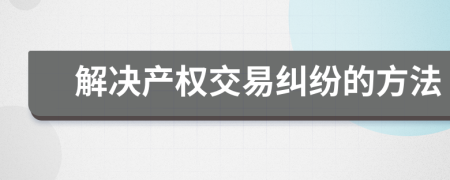 解决产权交易纠纷的方法
