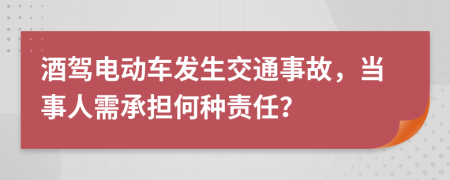 酒驾电动车发生交通事故，当事人需承担何种责任？