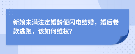 新娘未满法定婚龄便闪电结婚，婚后卷款逃跑，该如何维权？