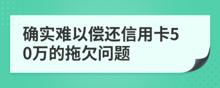 确实难以偿还信用卡50万的拖欠问题