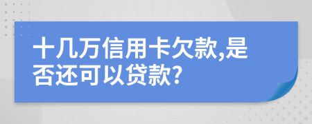 十几万信用卡欠款,是否还可以贷款?