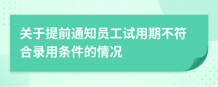 关于提前通知员工试用期不符合录用条件的情况