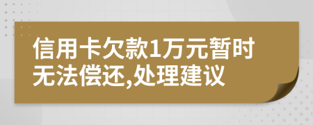 信用卡欠款1万元暂时无法偿还,处理建议