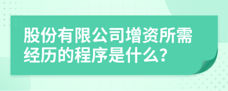 股份有限公司增资所需经历的程序是什么？
