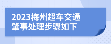 2023梅州超车交通肇事处理步骤如下