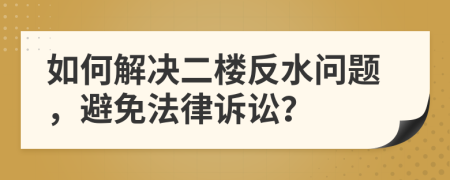 如何解决二楼反水问题，避免法律诉讼？