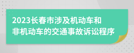 2023长春市涉及机动车和非机动车的交通事故诉讼程序