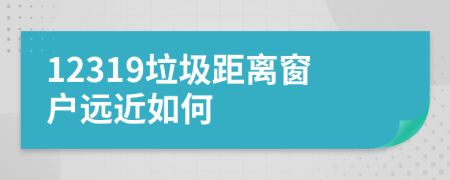 12319垃圾距离窗户远近如何