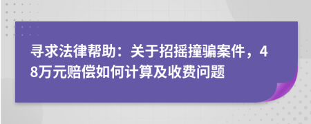 寻求法律帮助：关于招摇撞骗案件，48万元赔偿如何计算及收费问题