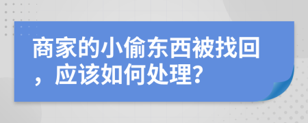 商家的小偷东西被找回，应该如何处理？