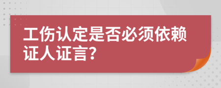 工伤认定是否必须依赖证人证言？