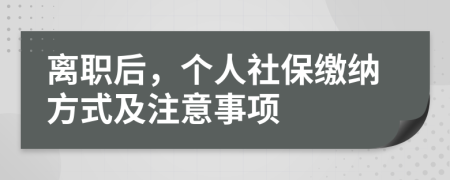 离职后，个人社保缴纳方式及注意事项