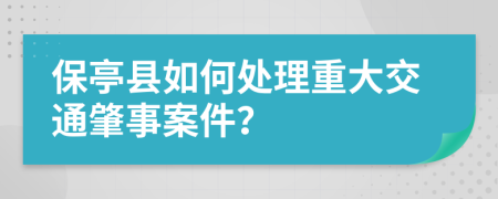 保亭县如何处理重大交通肇事案件？