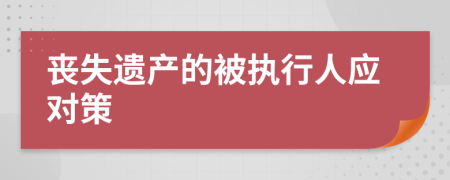 丧失遗产的被执行人应对策
