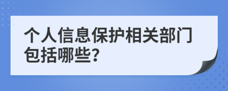 个人信息保护相关部门包括哪些？
