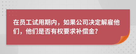 在员工试用期内，如果公司决定解雇他们，他们是否有权要求补偿金？