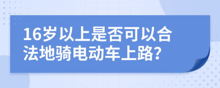 16岁以上是否可以合法地骑电动车上路？