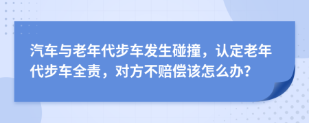 汽车与老年代步车发生碰撞，认定老年代步车全责，对方不赔偿该怎么办？