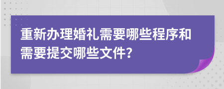重新办理婚礼需要哪些程序和需要提交哪些文件？