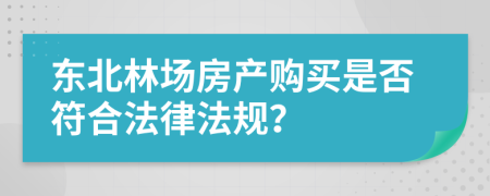 东北林场房产购买是否符合法律法规？